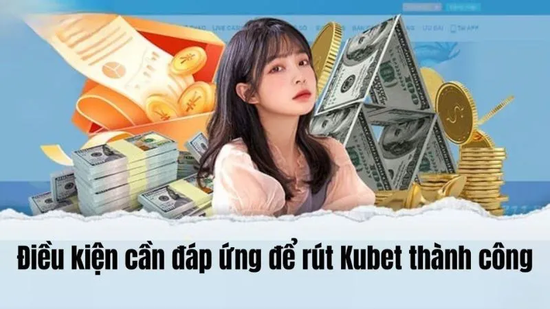 Điều kiện cần đáp ứng khi rút tiền KUBET