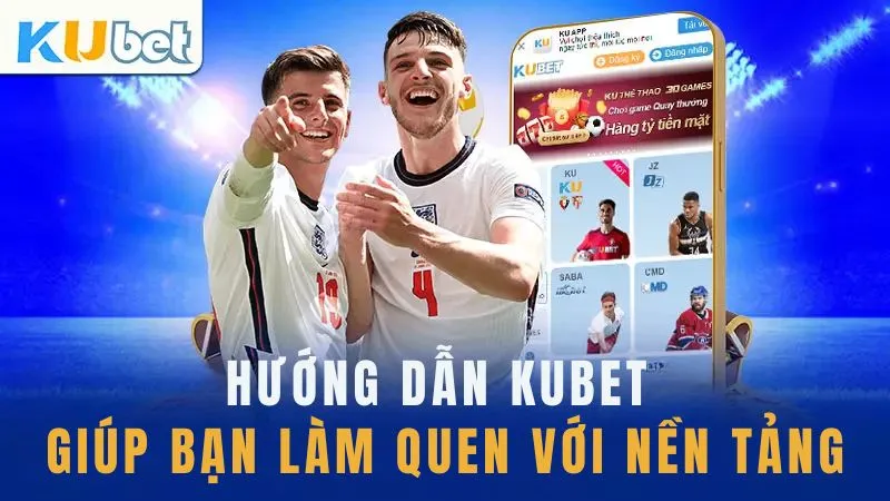 Hướng dẫn KUBET giúp bạn làm quen với nền tảng