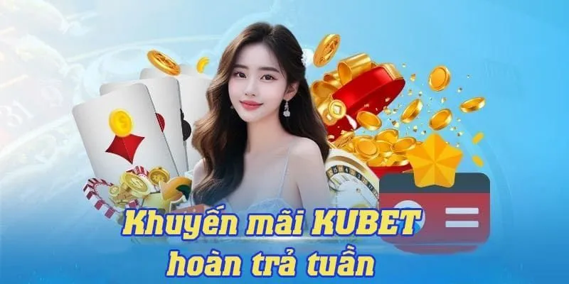 Khuyến mãi KUBET hoàn trả hàng tuần đều đặn và uy tín