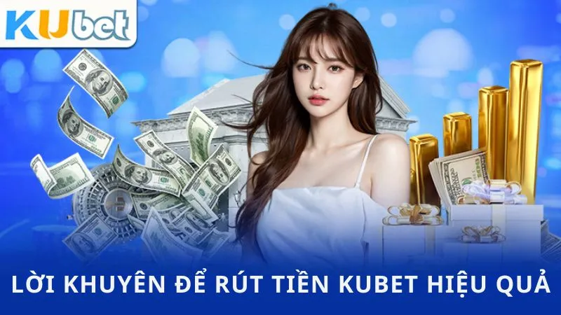 Lời khuyên để rút tiền KUBET hiệu quả