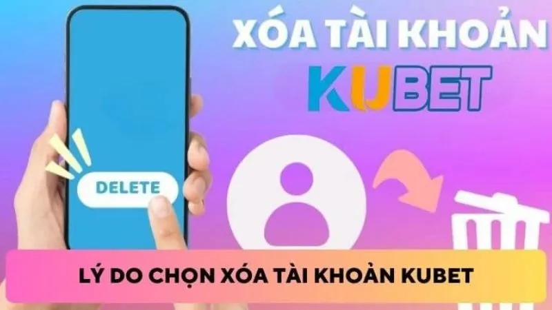 Lý do phổ biến khiến người dùng tìm cách xóa tài khoản KUBET