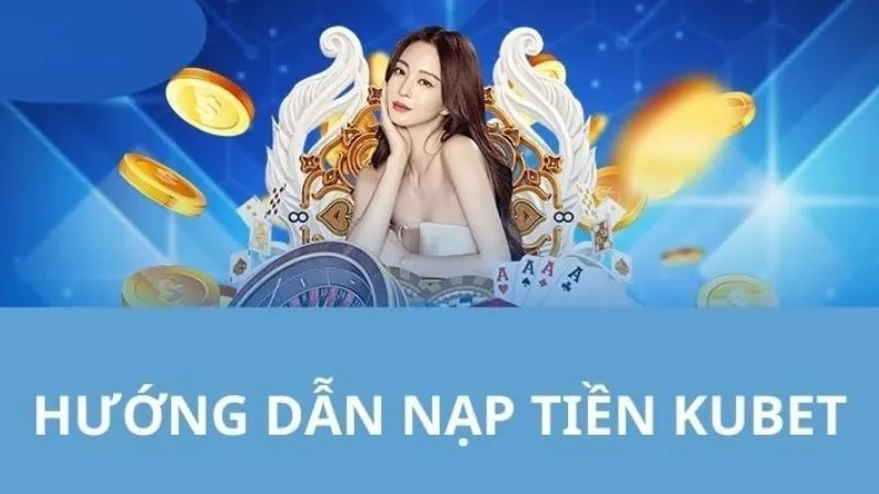 Nạp Tiền KUBET