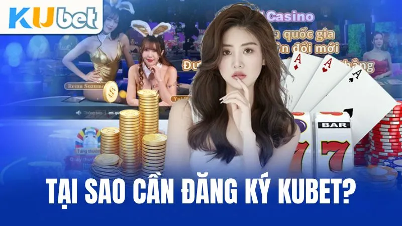 Tại sao cần đăng ký KUBET?