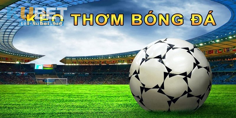 Kèo thơm là hình thức giải trí phổ biến trong thế giới cá độ bóng đá