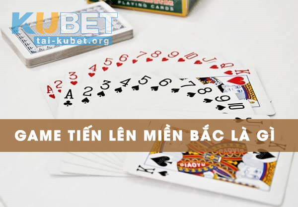 Tìm hiểu về game bài Tiến Lên Miền Bắc