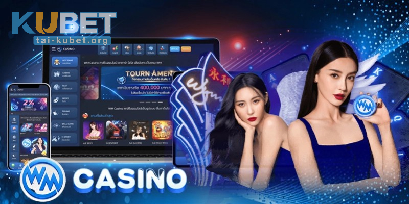 Lý do nên chọn WM Casino trên hệ thống KUBET
