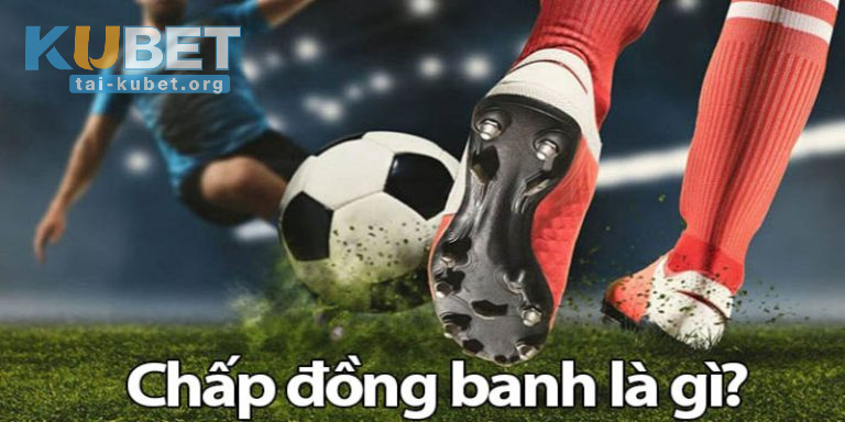 Tìm hiểu đôi điều về kèo chấp đồng banh