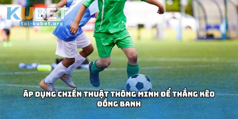 Bỏ túi những kinh nghiệm soi kèo chấp đồng banh